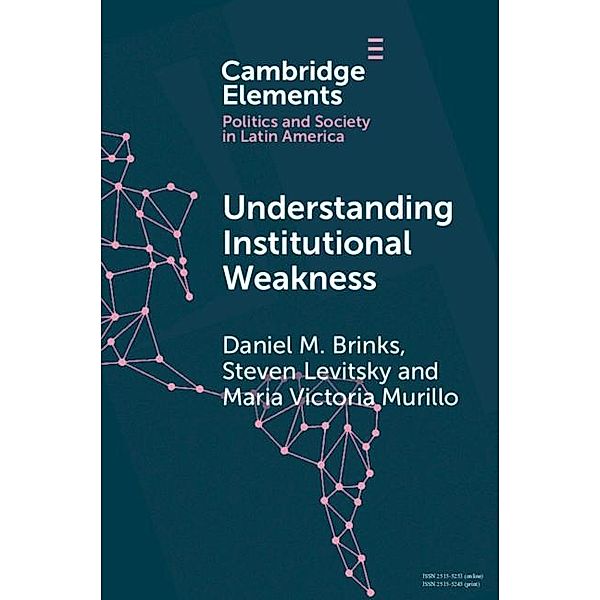 Understanding Institutional Weakness / Elements in Politics and Society in Latin America, Daniel M. Brinks