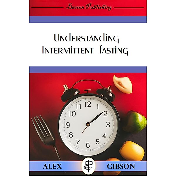 Understanding Intermittent Fasting, Alex Gibson