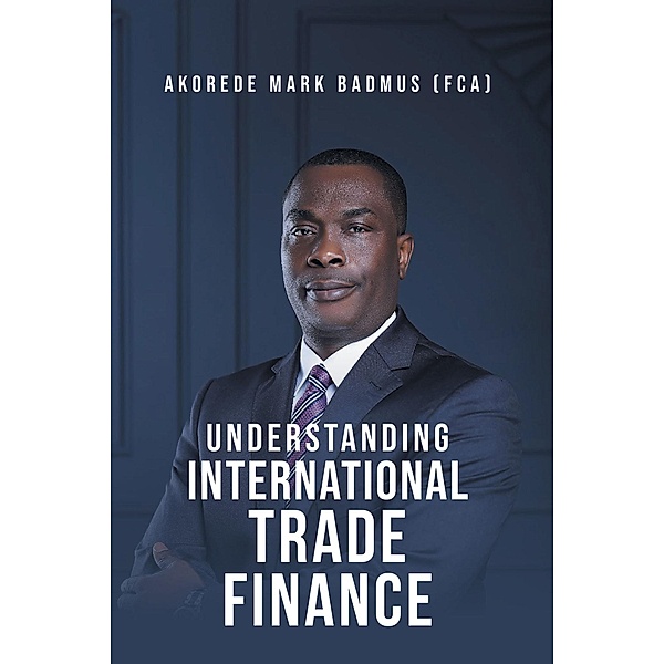Understanding International Trade Finance, Akorede Mark Badmus (Fca)