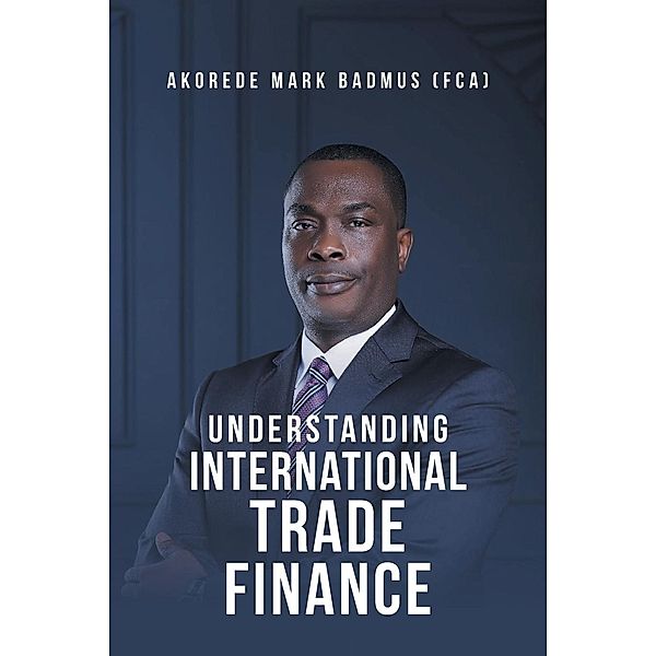Understanding International Trade Finance, Akorede Mark Badmus (Fca)