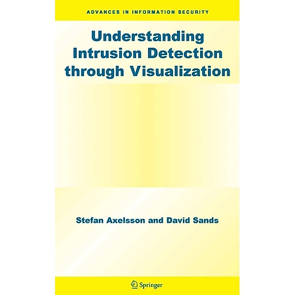 Understanding Intrusion Detection through Visualization / Advances in Information Security Bd.24, Stefan Axelsson, David Sands