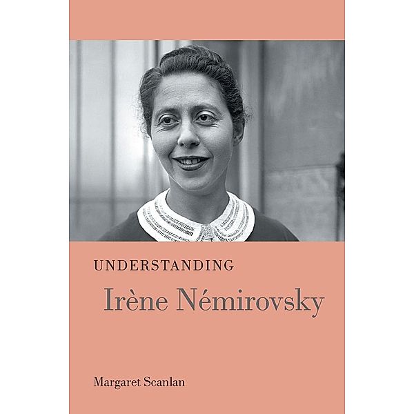 Understanding Irène Némirovsky / Understanding Modern European and Latin American Literature, Margaret Scanlan