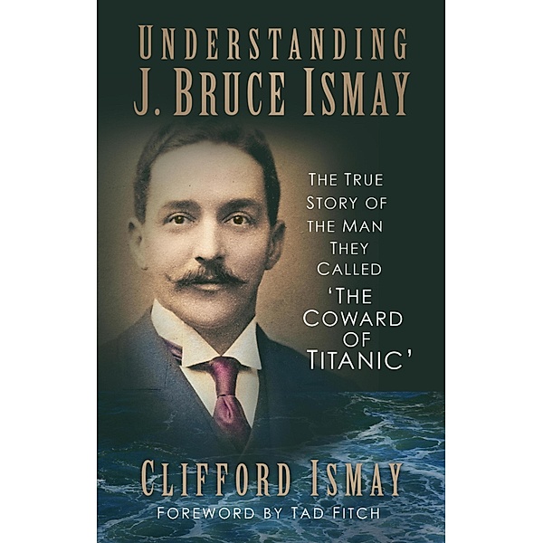 Understanding J. Bruce Ismay, Clifford Ismay