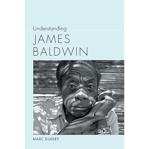 Understanding James Baldwin / Understanding Contemporary American Literature, Marc Dudley
