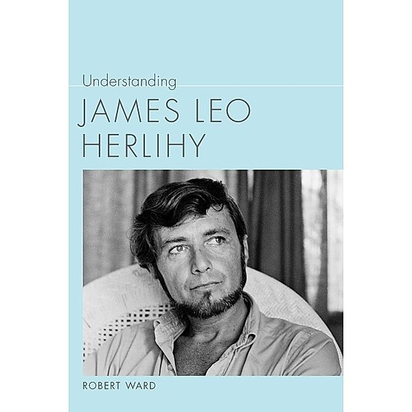 Understanding James Leo Herlihy / Understanding Contemporary American Literature, Robert Ward