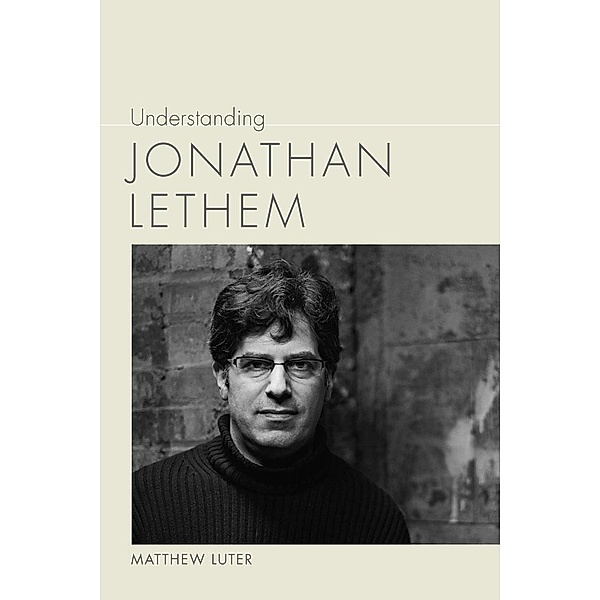 Understanding Jonathan Lethem / Understanding Contemporary American Literature, Matthew Luter