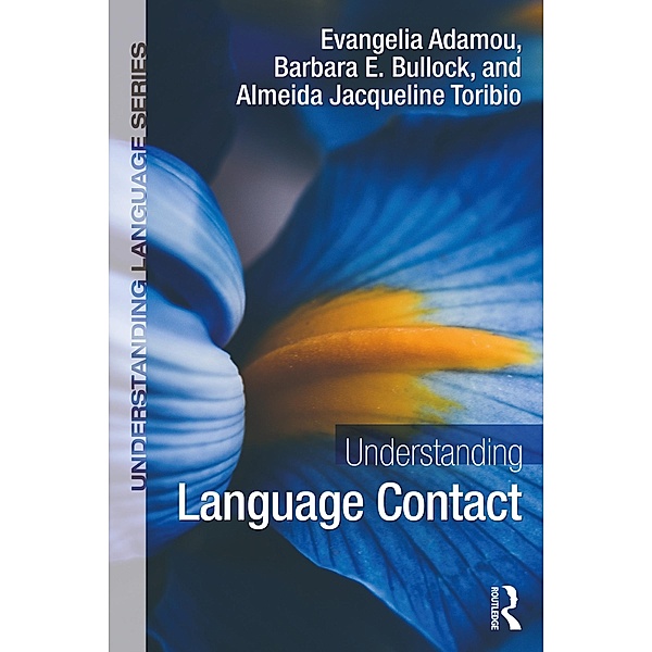 Understanding Language Contact, Evangelia Adamou, Barbara E. Bullock, Almeida Jacqueline Toribio