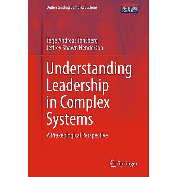 Understanding Leadership in Complex Systems / Understanding Complex Systems, Terje Andreas Tonsberg, Jeffrey Shawn Henderson