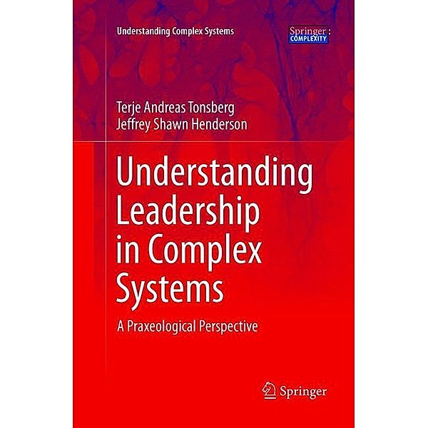 Understanding Leadership in Complex Systems, Terje Andreas Tonsberg, Jeffrey Shawn Henderson