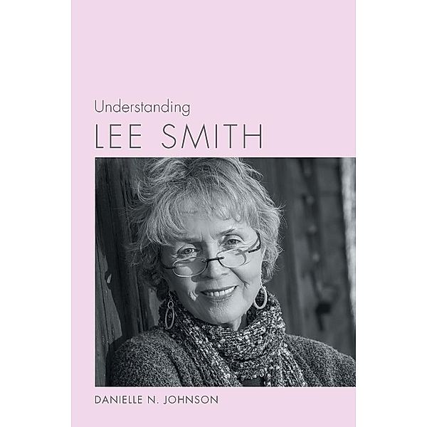 Understanding Lee Smith / Understanding Contemporary American Literature, Danielle N. Johnson