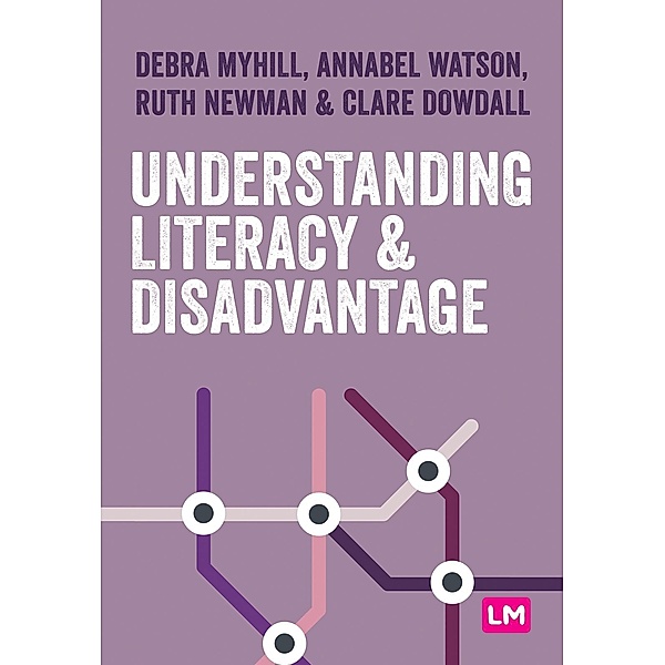 Understanding Literacy and Disadvantage / Primary Teaching Now, Debra Myhill, Annabel Watson, Ruth Newman, Clare Dowdall