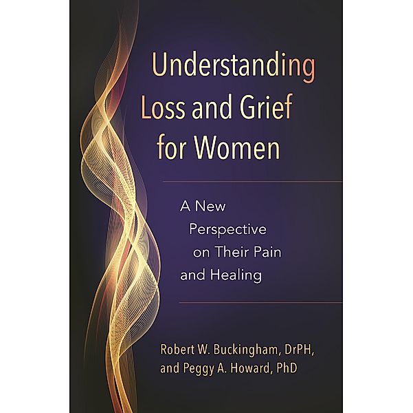 Understanding Loss and Grief for Women, Robert W. Buckingham, Peggy A. Howard Ph. D.