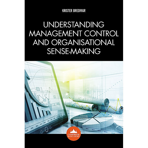 Understanding Management Control and Organisational Sense-making, Krister Bredmar