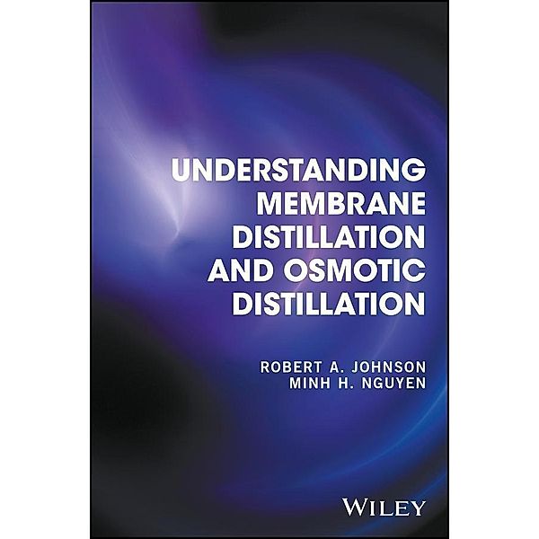 Understanding Membrane Distillation and Osmotic Distillation, Robert A. Johnson, Minh H. Nguyen