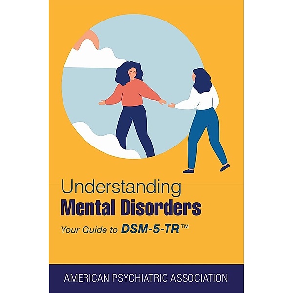 Understanding Mental Disorders, American Psychiatric Association