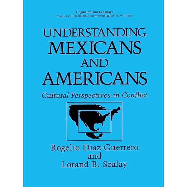Understanding Mexicans and Americans / Cognition and Language: A Series in Psycholinguistics, Rogelio Diaz-Guerrero, Lorand B. Szalay