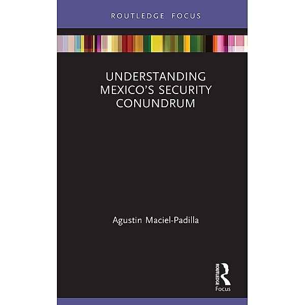 Understanding Mexico's Security Conundrum, Agustin Maciel-Padilla