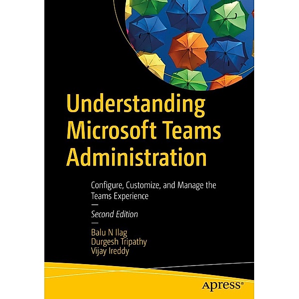 Understanding Microsoft Teams Administration, Balu N Ilag, Durgesh Tripathy, Vijay Ireddy