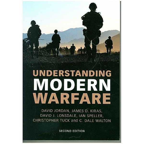 Understanding Modern Warfare, David Jordan, James D. Kiras, David J. Lonsdale, Ian Speller, Christopher Tuck, C. Dale Walton