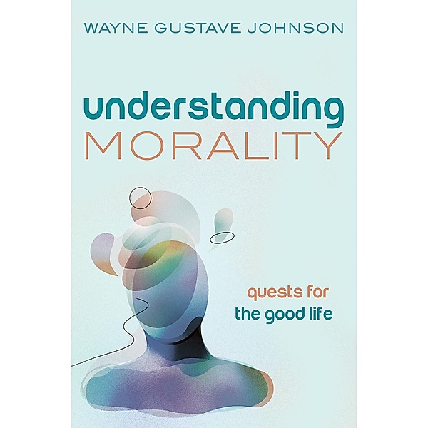 Understanding Morality, Wayne Gustave Johnson