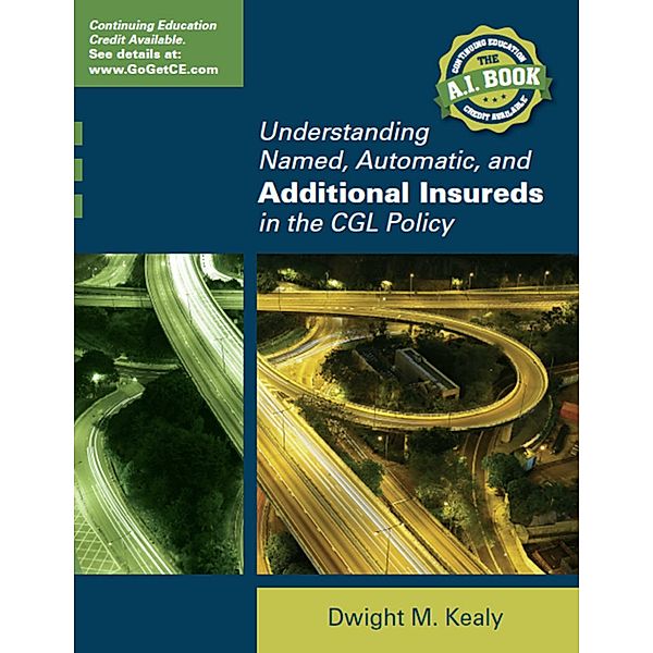 Understanding Named, Automatic and Additional Insureds in the CGL Policy, Dwight Kealy