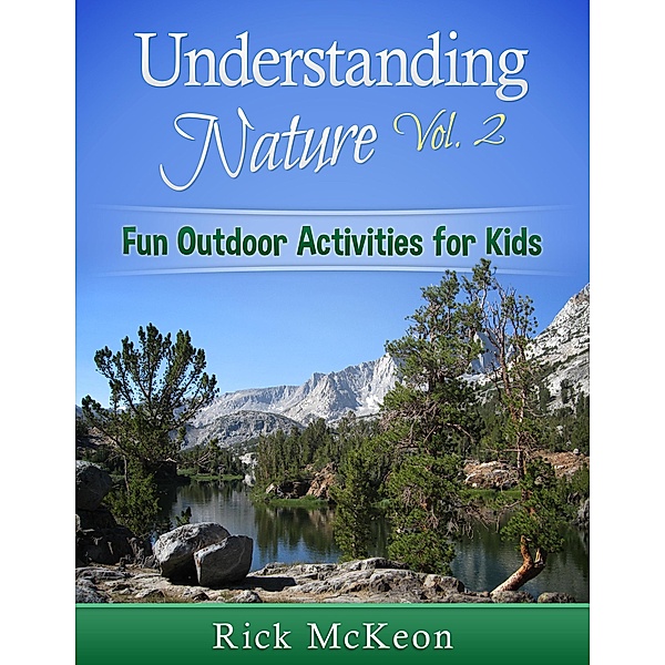 Understanding Nature Vol. 2: Fun Outdoor Activities for Kids, Rick Mckeon