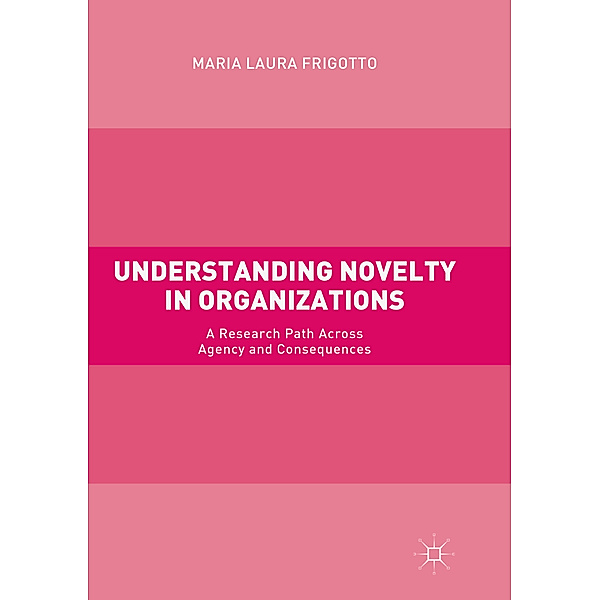 Understanding Novelty in Organizations, Maria Laura Frigotto
