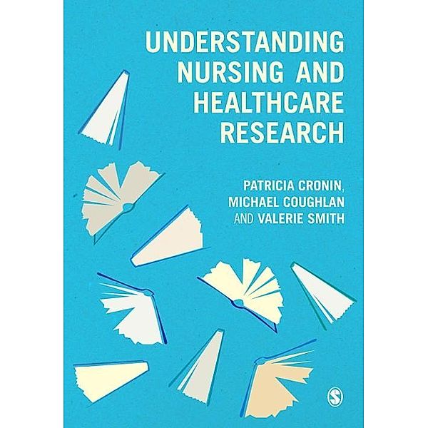 Understanding Nursing and Healthcare Research, Patricia Cronin, Michael Coughlan, Valerie Smith