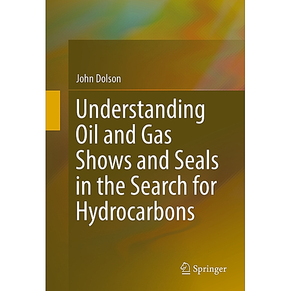 Understanding Oil and Gas Shows and Seals in the Search for Hydrocarbons, John Dolson
