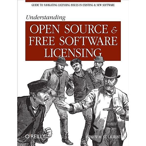 Understanding Open Source and Free Software Licensing, Andrew M. St. Laurent