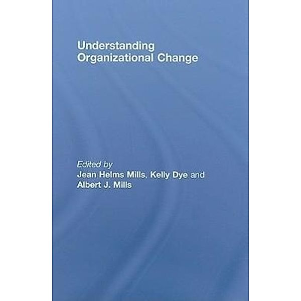 Understanding Organizational Change, Jean Helms Mills, Kelly Dye, Albert J. , Professor Mills