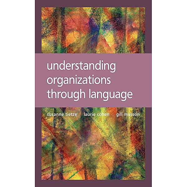 Understanding Organizations through Language, Laurie Cohen, Gillian Musson, Suzanne Tietze