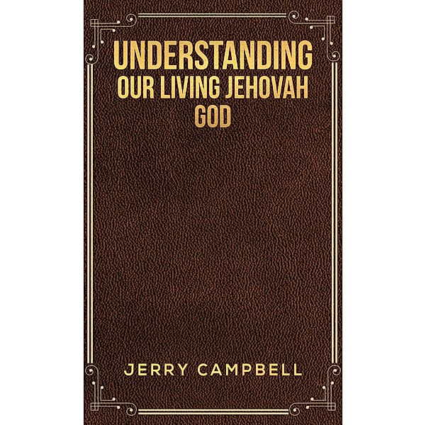 Understanding Our Living Jehovah God / Austin Macauley Publishers, Jerry Campbell
