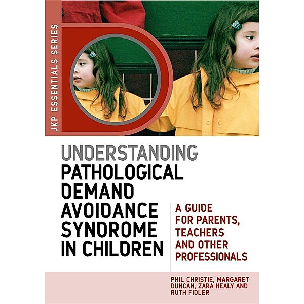 Understanding Pathological Demand Avoidance Syndrome in Children / JKP Essentials, Margaret Duncan, Zara Healy, Ruth Fidler, Phil Christie