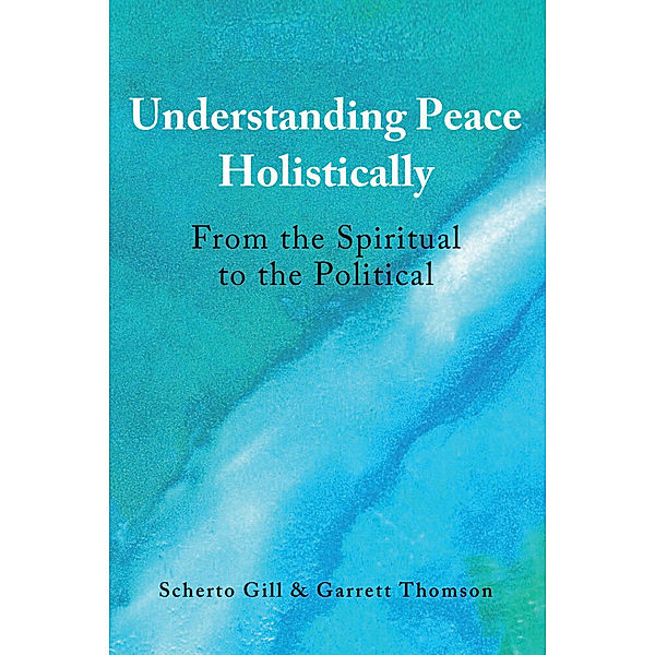 Understanding Peace Holistically, Scherto Gill, Garrett Thomson