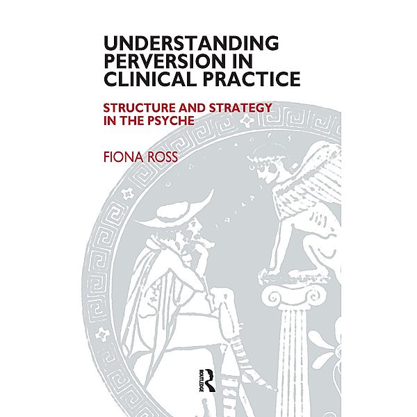Understanding Perversion in Clinical Practice, Fiona Ross