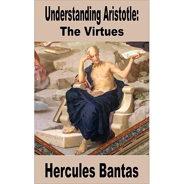 Understanding Philosophy: Understanding Aristotle: The Virtues, Hercules Bantas