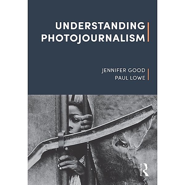 Understanding Photojournalism, Jennifer Good, Paul Lowe