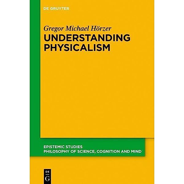Understanding Physicalism / Epistemic Studies Bd.43, Gregor M. Hörzer