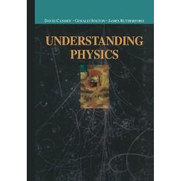 Understanding Physics / Undergraduate Texts in Contemporary Physics, David C. Cassidy, Gerald Holton, F. James Rutherford