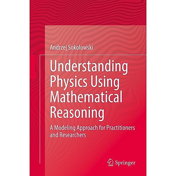 Understanding Physics Using Mathematical Reasoning, Andrzej Sokolowski