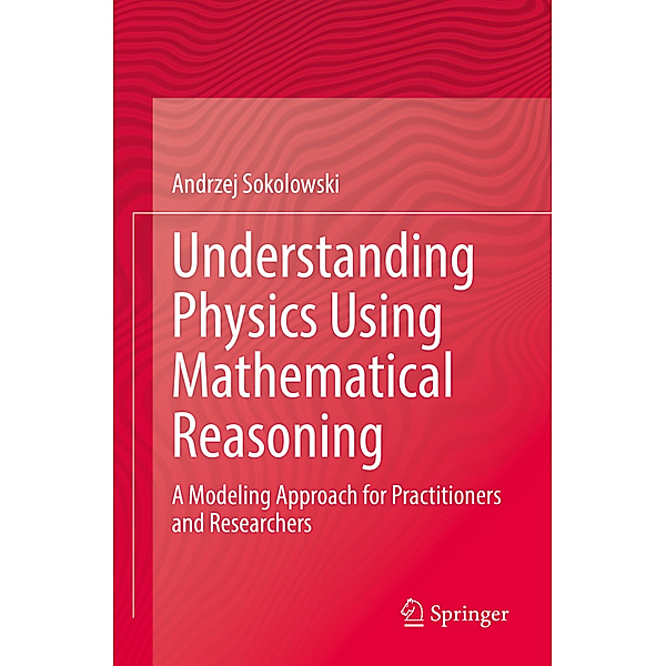 Understanding Physics Using Mathematical Reasoning, Andrzej Sokolowski