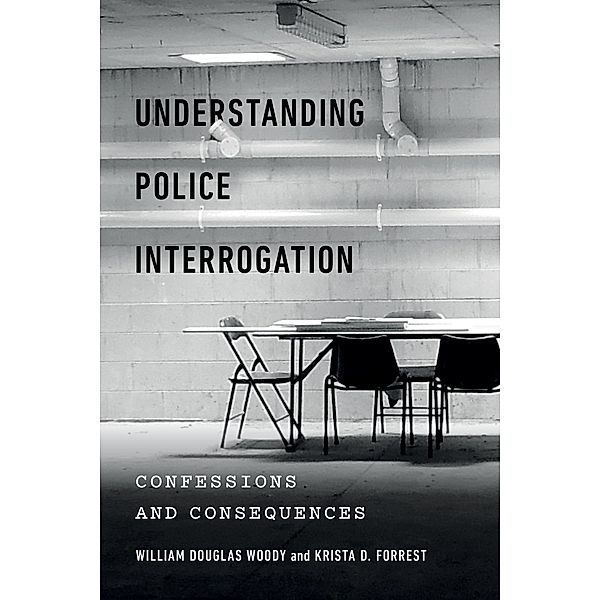 Understanding Police Interrogation / Psychology and Crime Bd.4, William Douglas Woody, Krista D. Forrest