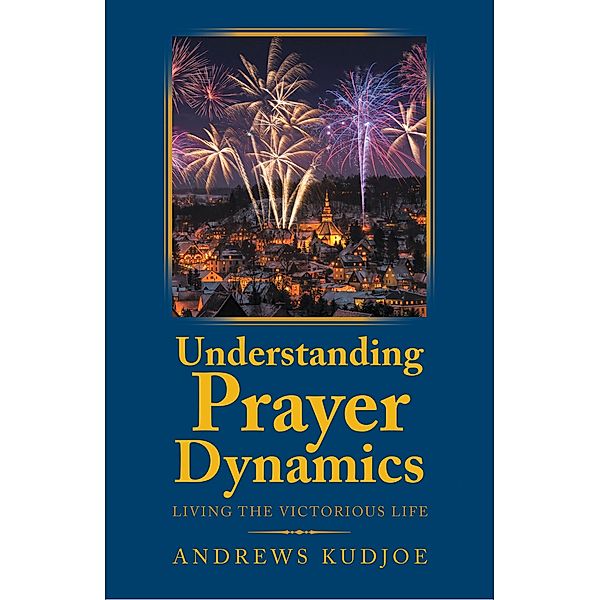 Understanding Prayer Dynamics, Andrews Kudjoe