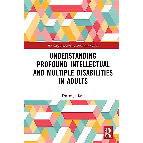 Understanding Profound Intellectual and Multiple Disabilities in Adults / Routledge Advances in Disability Studies, Dreenagh Lyle