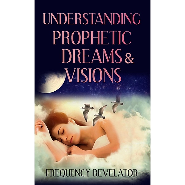 Understanding Prophetic Dreams and Visions, Frequency Revelator