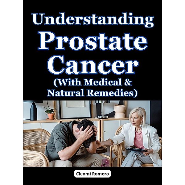 Understanding Prostate Cancer (With Medical & Natural Remedies), Cleomi Romero