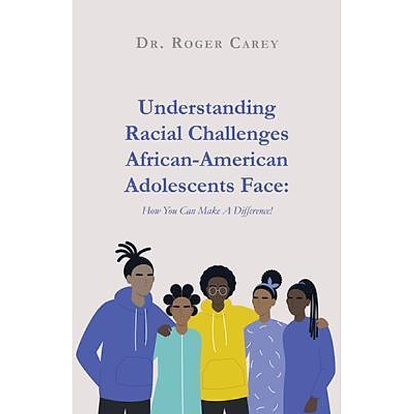 Understanding Racial Challenges African-American Adolescents Face, Roger Carey