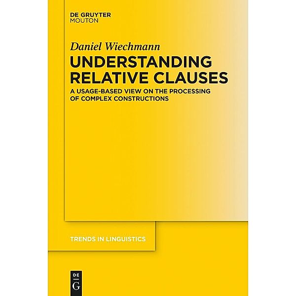 Understanding Relative Clauses / Trends in Linguistics. Studies and Monographs [TiLSM] Bd.268, Daniel Wiechmann