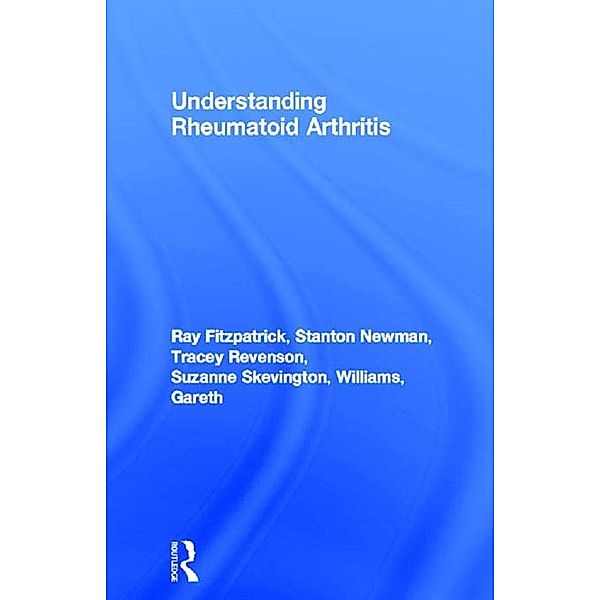 Understanding Rheumatoid Arthritis, Ray Fitzpatrick, Stanton Newman, Tracey Revenson, Suzanne Skevington, Gareth Williams